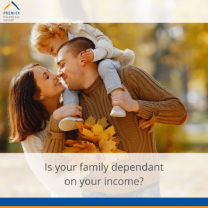 is your family dependant of your income - Premier Financial Group