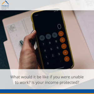 is your income protected - Premier Financial Group