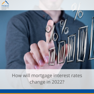 How will mortgage interest rates change in 2022 ? - Premier Financial Group
