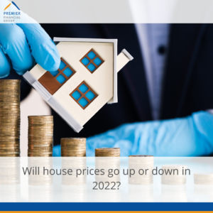Will house prices go up or down in 2022? - Premier Financial Group
